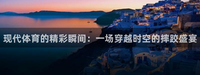 现代体育的精彩瞬间：一场穿越时空的摔跤盛宴